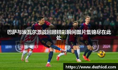 巴萨与埃瓦尔激战回顾精彩瞬间图片集锦尽在此处